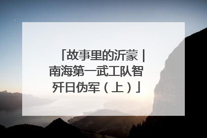 故事里的沂蒙｜南海第一武工队智歼日伪军（上）