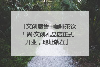 文创展售+咖啡茶饮！尚·文创礼品店正式开业，地址就在