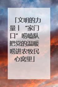 文明的力量丨“家门口”唠嗑队把党的温暖唠进农牧民心窝里