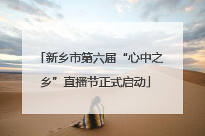 新乡市第六届“心中之乡”直播节正式启动