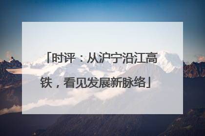 时评：从沪宁沿江高铁，看见发展新脉络