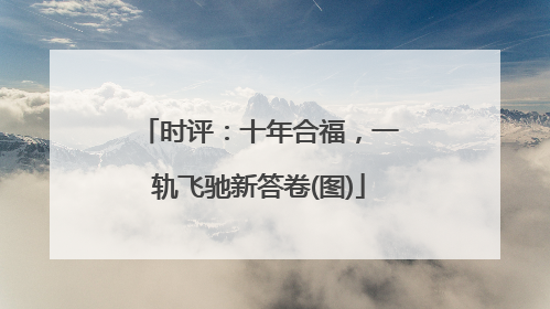 时评：十年合福，一轨飞驰新答卷(图)
