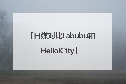 日媒对比Labubu和HelloKitty