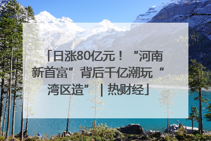 日涨80亿元！“河南新首富”背后千亿潮玩“湾区造”｜热财经