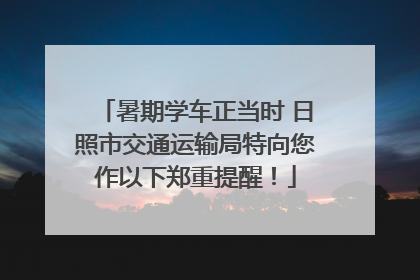 暑期学车正当时 日照市交通运输局特向您作以下郑重提醒！