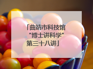 曲靖市科技馆“博士讲科学”第三十八讲