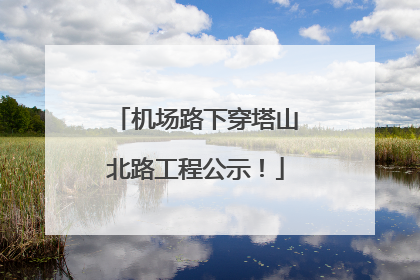 机场路下穿塔山北路工程公示！