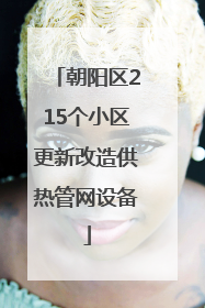 朝阳区215个小区更新改造供热管网设备