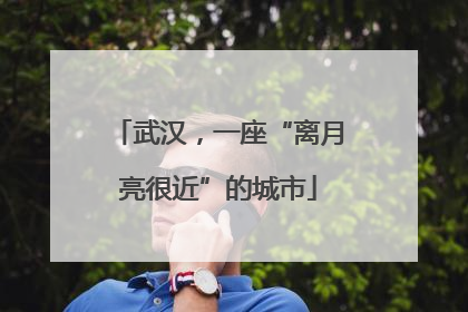 武汉，一座“离月亮很近”的城市