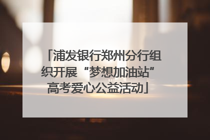 浦发银行郑州分行组织开展“梦想加油站”高考爱心公益活动