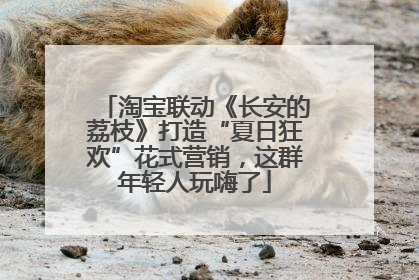 淘宝联动《长安的荔枝》打造“夏日狂欢”花式营销，这群年轻人玩嗨了