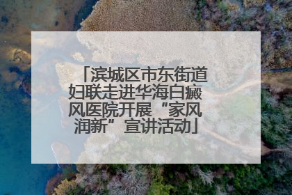滨城区市东街道妇联走进华海白癜风医院开展“家风润新”宣讲活动