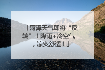 菏泽天气即将“反转”！降雨+冷空气，凉爽舒适！