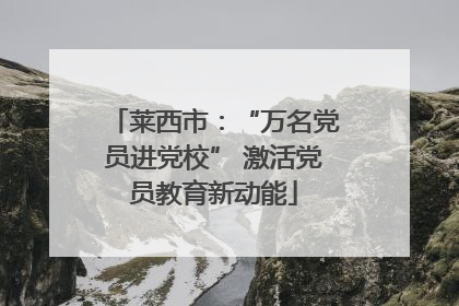莱西市：“万名党员进党校” 激活党员教育新动能