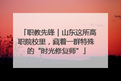 职教先锋｜山东这所高职院校里，藏着一群特殊的“时光修复师”