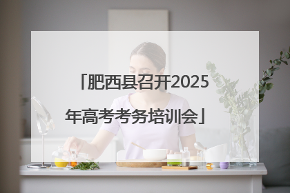 肥西县召开2025年高考考务培训会