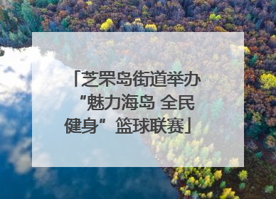 芝罘岛街道举办“魅力海岛 全民健身”篮球联赛