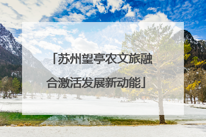 苏州望亭农文旅融合激活发展新动能