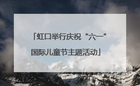 虹口举行庆祝“六一”国际儿童节主题活动