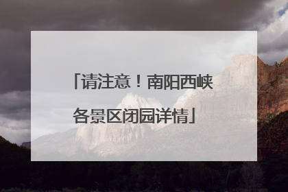 请注意！南阳西峡各景区闭园详情