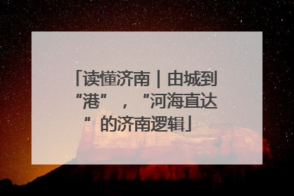读懂济南｜由城到“港”，“河海直达”的济南逻辑