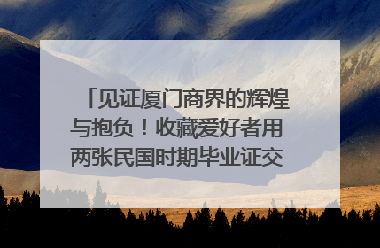 见证厦门商界的辉煌与抱负！收藏爱好者用两张民国时期毕业证交换了一枚银章