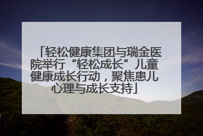 轻松健康集团与瑞金医院举行“轻松成长”儿童健康成长行动，聚焦患儿心理与成长支持