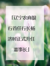 辽宁农商银行首任行长杨济时正式升任董事长