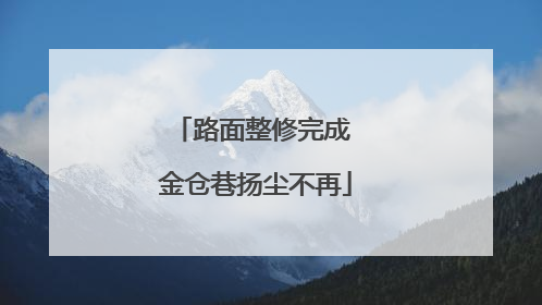 路面整修完成 金仓巷扬尘不再