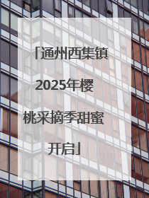 通州西集镇2025年樱桃采摘季甜蜜开启