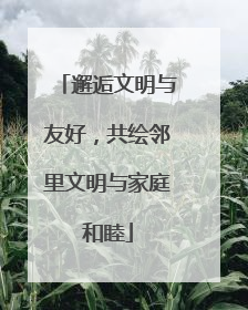 邂逅文明与友好，共绘邻里文明与家庭和睦