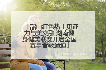 韶山红色热土见证力与美交融 湖南健身健美联赛开启全国赛事晋级通道