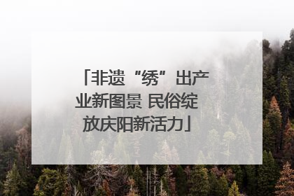 非遗“绣”出产业新图景 民俗绽放庆阳新活力