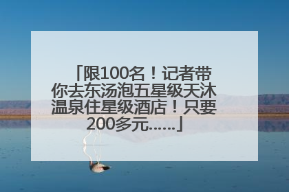 限100名！记者带你去东汤泡五星级天沐温泉住星级酒店！只要200多元……