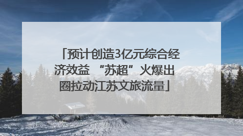 预计创造3亿元综合经济效益 “苏超”火爆出圈拉动江苏文旅流量
