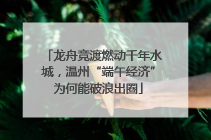 龙舟竞渡燃动千年水城，温州“端午经济”为何能破浪出圈