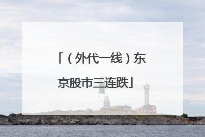 （外代一线）东京股市三连跌