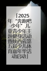 2025年“奔跑吧·少年”儿童青少年主题健身活动暨陕西省第五届少儿体育嘉年华活动启动