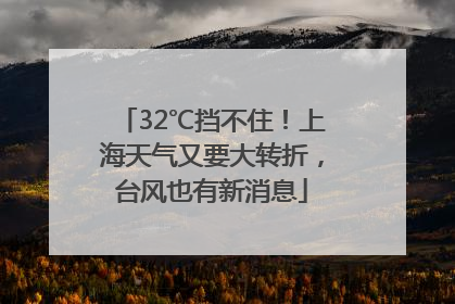 32℃挡不住！上海天气又要大转折，台风也有新消息