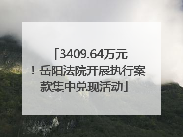 3409.64万元！岳阳法院开展执行案款集中兑现活动