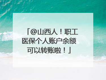@山西人！职工医保个人账户余额可以转账啦！